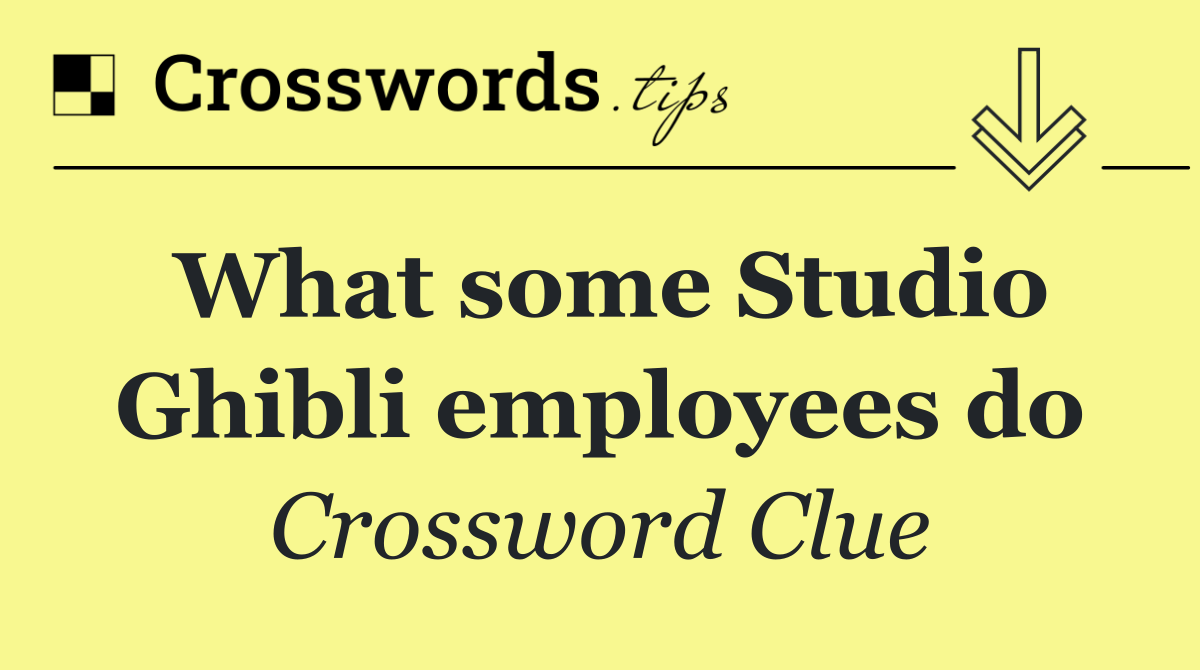 What some Studio Ghibli employees do