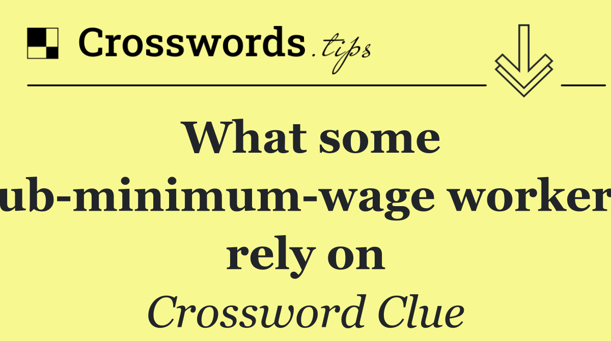 What some sub minimum wage workers rely on