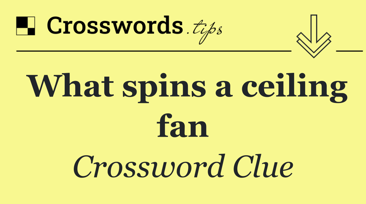 What spins a ceiling fan