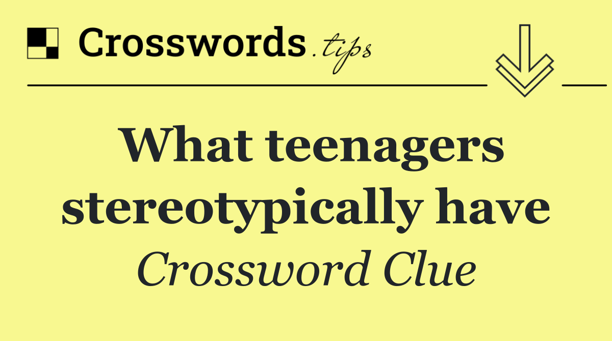 What teenagers stereotypically have