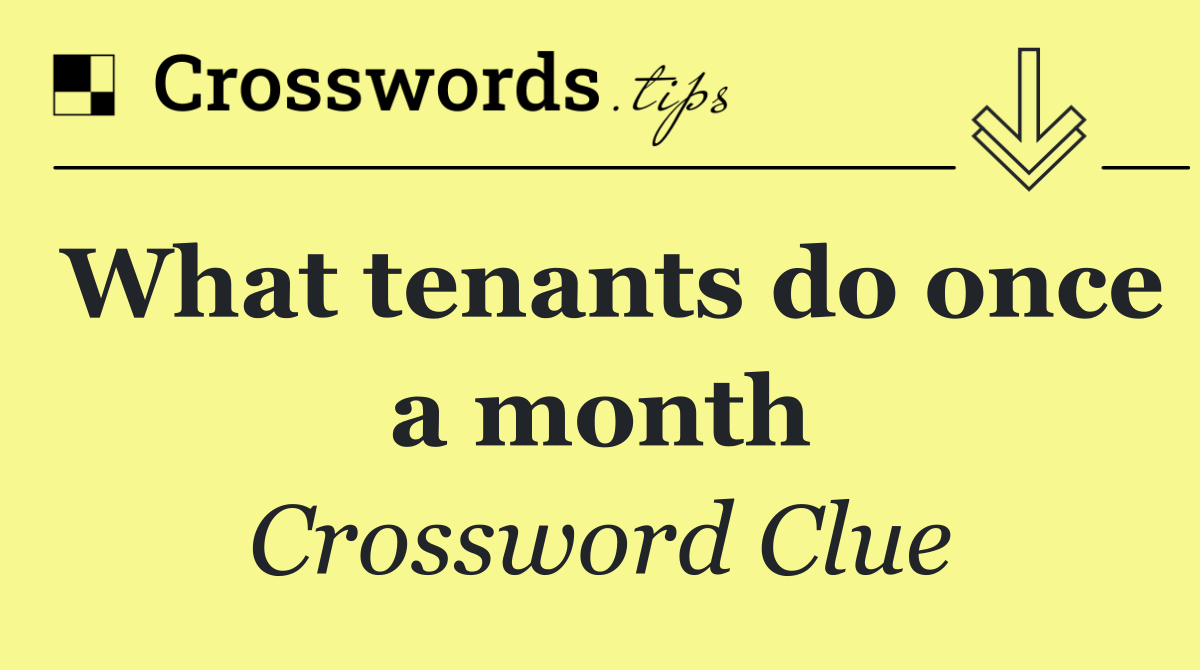 What tenants do once a month