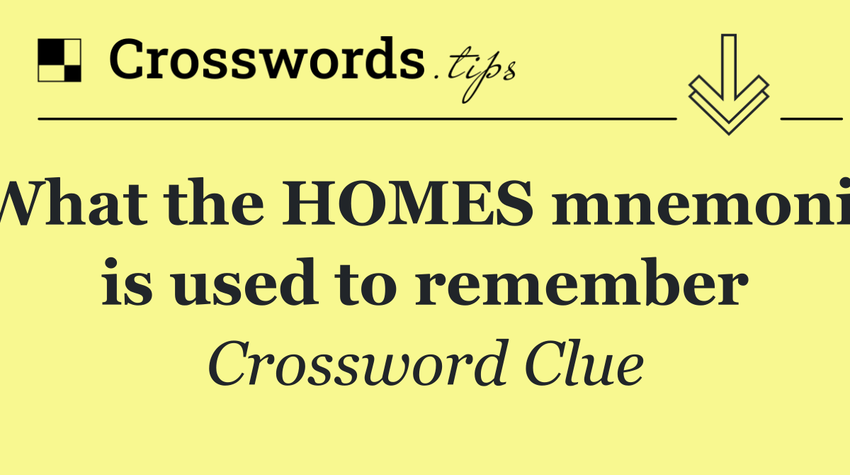 What the HOMES mnemonic is used to remember