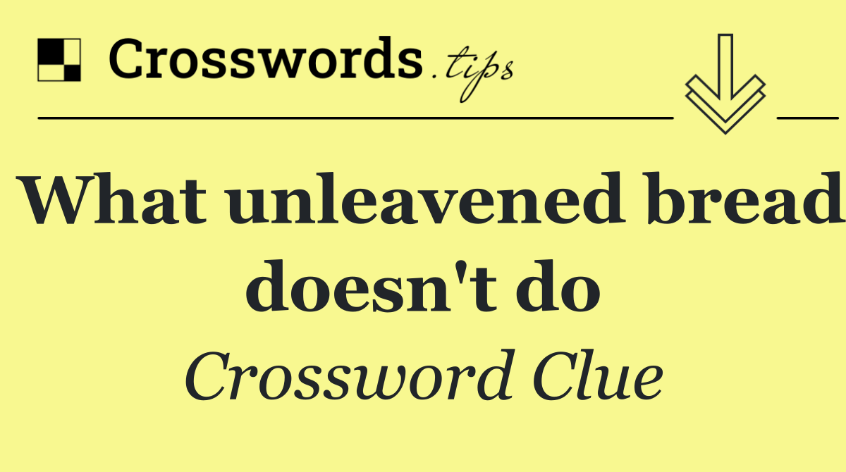 What unleavened bread doesn't do