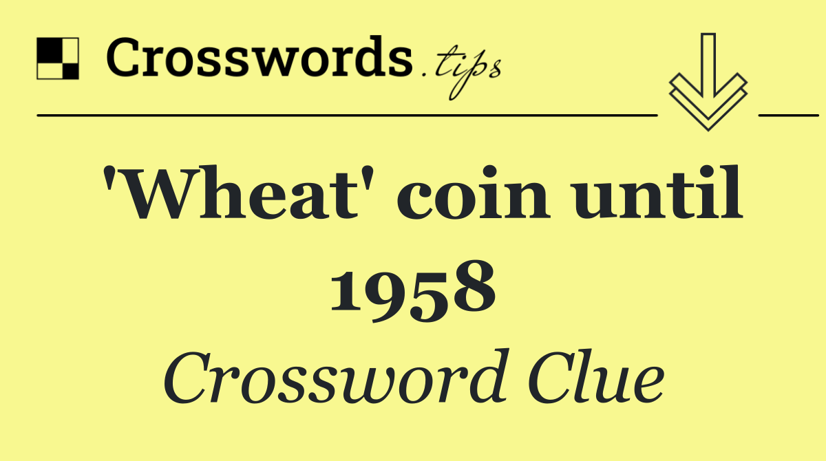 'Wheat' coin until 1958