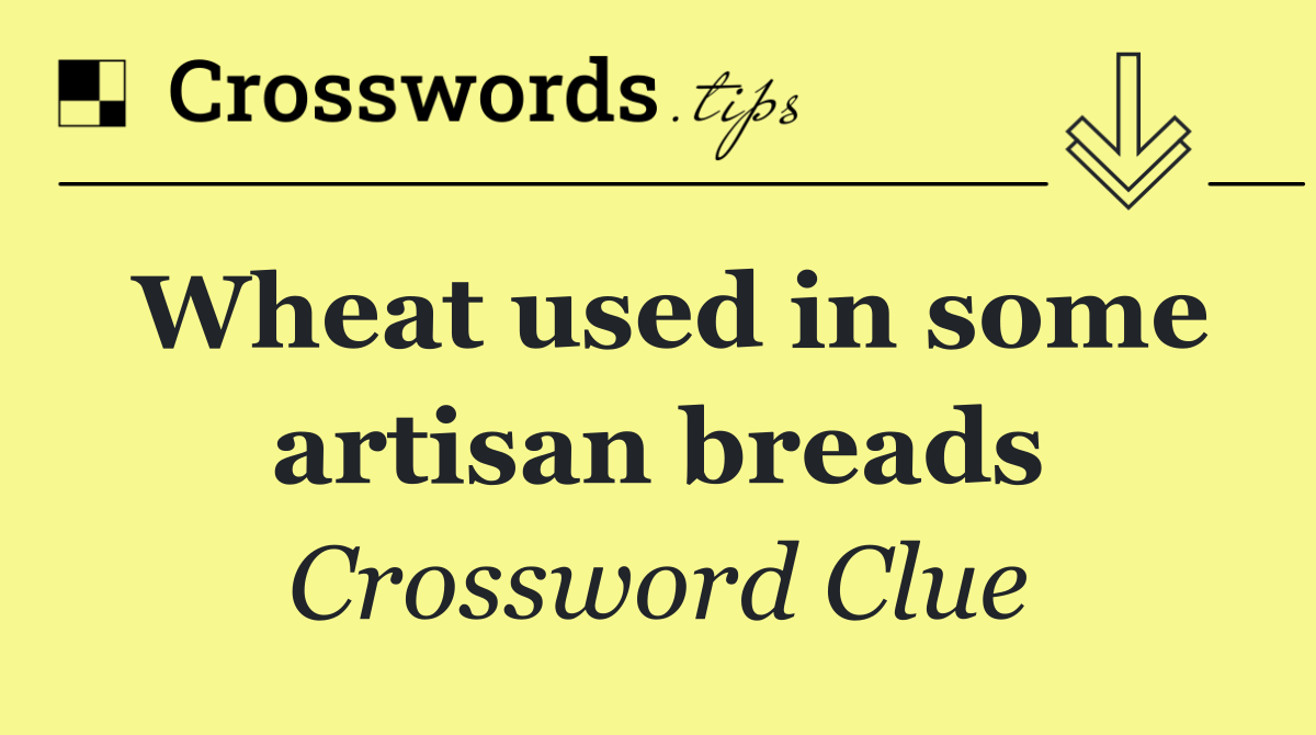 Wheat used in some artisan breads