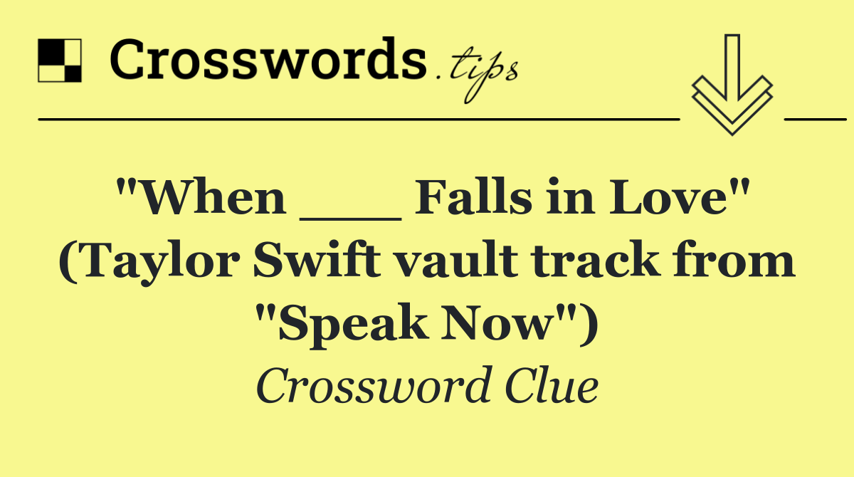 "When ___ Falls in Love" (Taylor Swift vault track from "Speak Now")