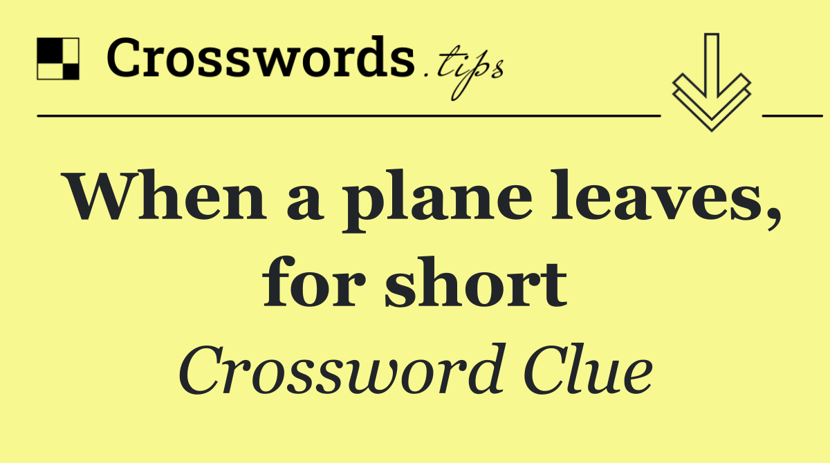 When a plane leaves, for short