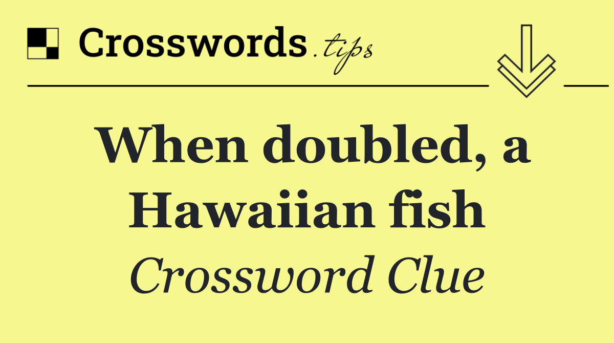 When doubled, a Hawaiian fish