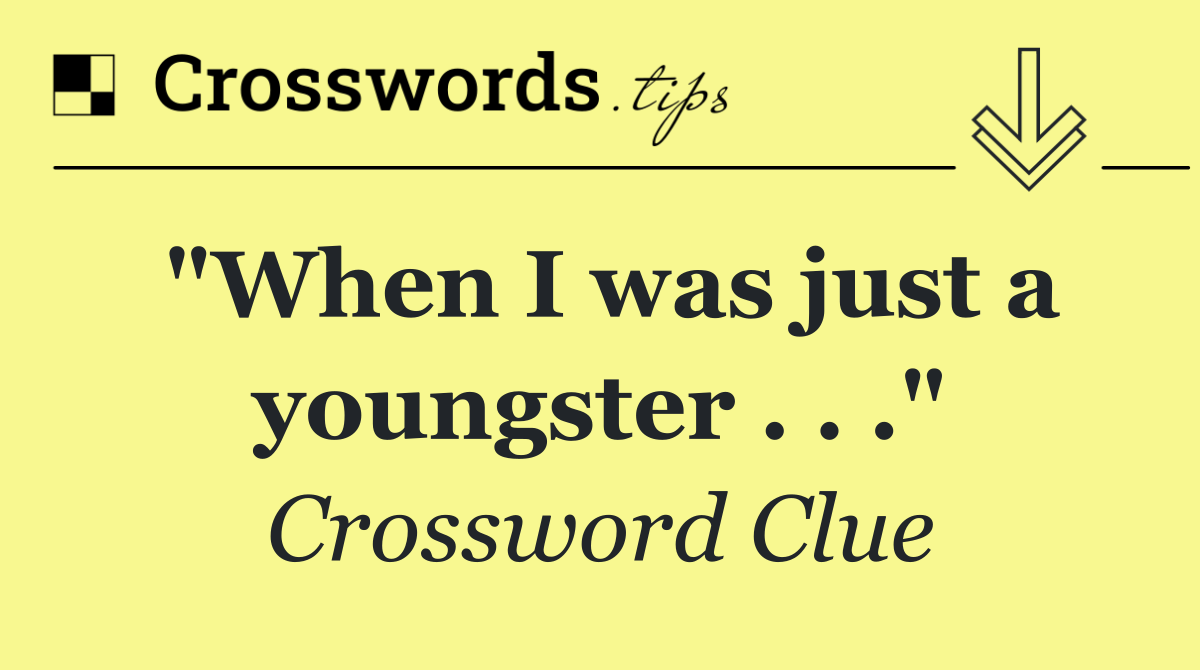 "When I was just a youngster . . ."