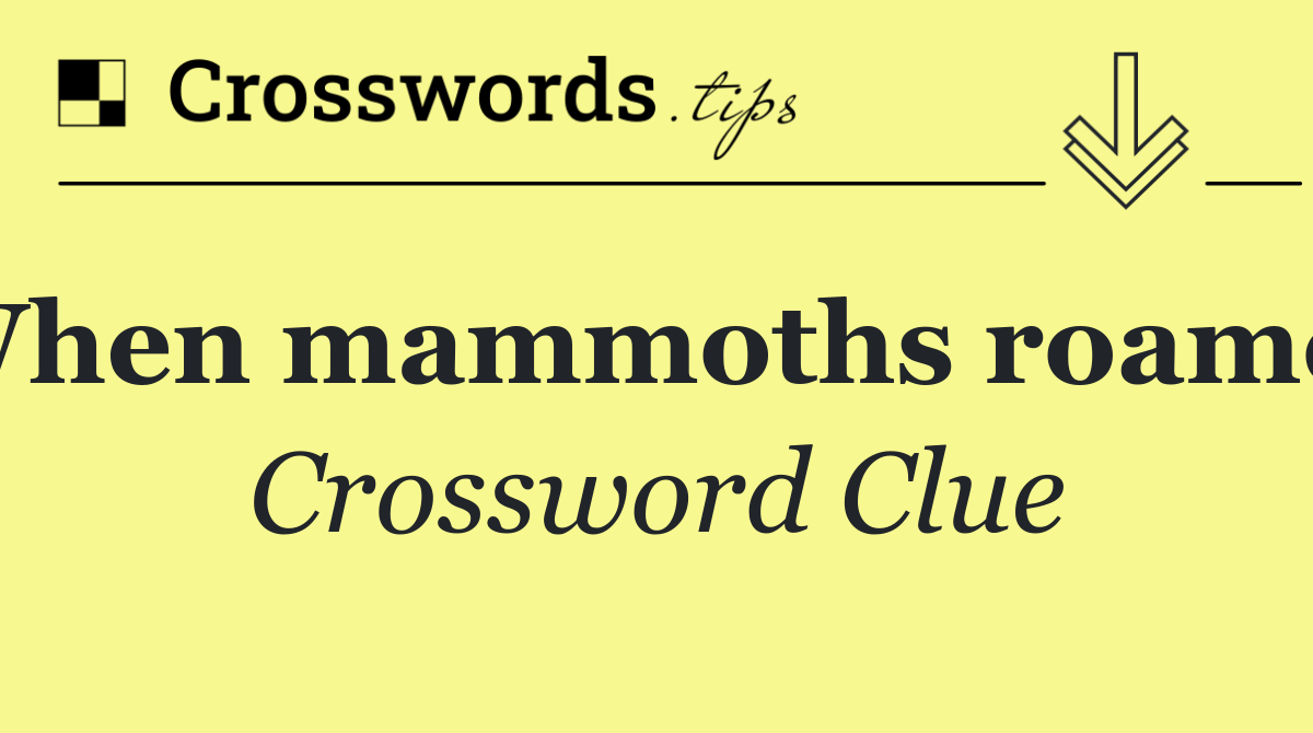 When mammoths roamed