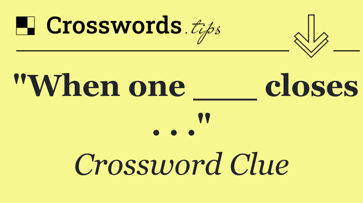 "When one ___ closes . . ."