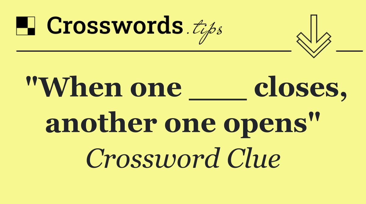 "When one ___ closes, another one opens"