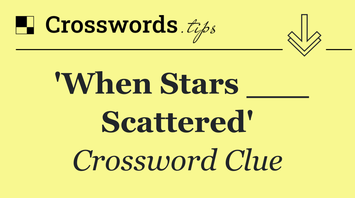 'When Stars ___ Scattered'