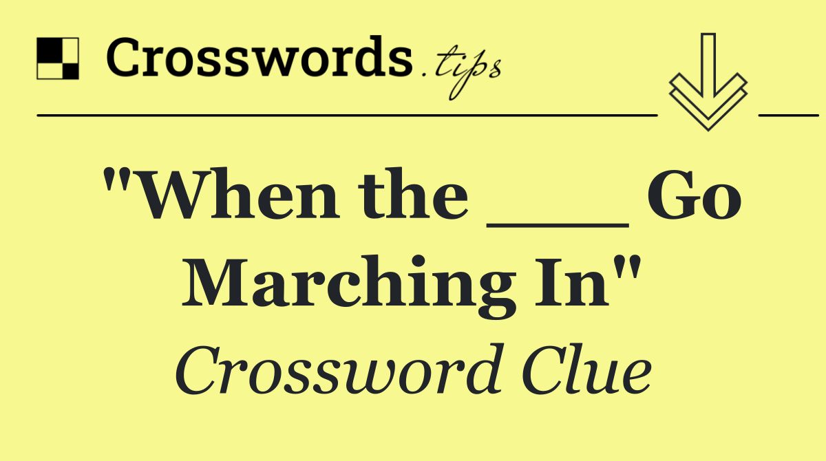"When the ___ Go Marching In"