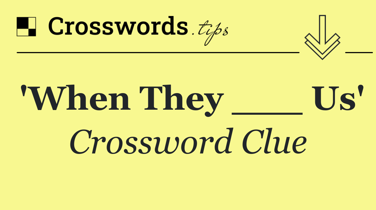 'When They ___ Us'