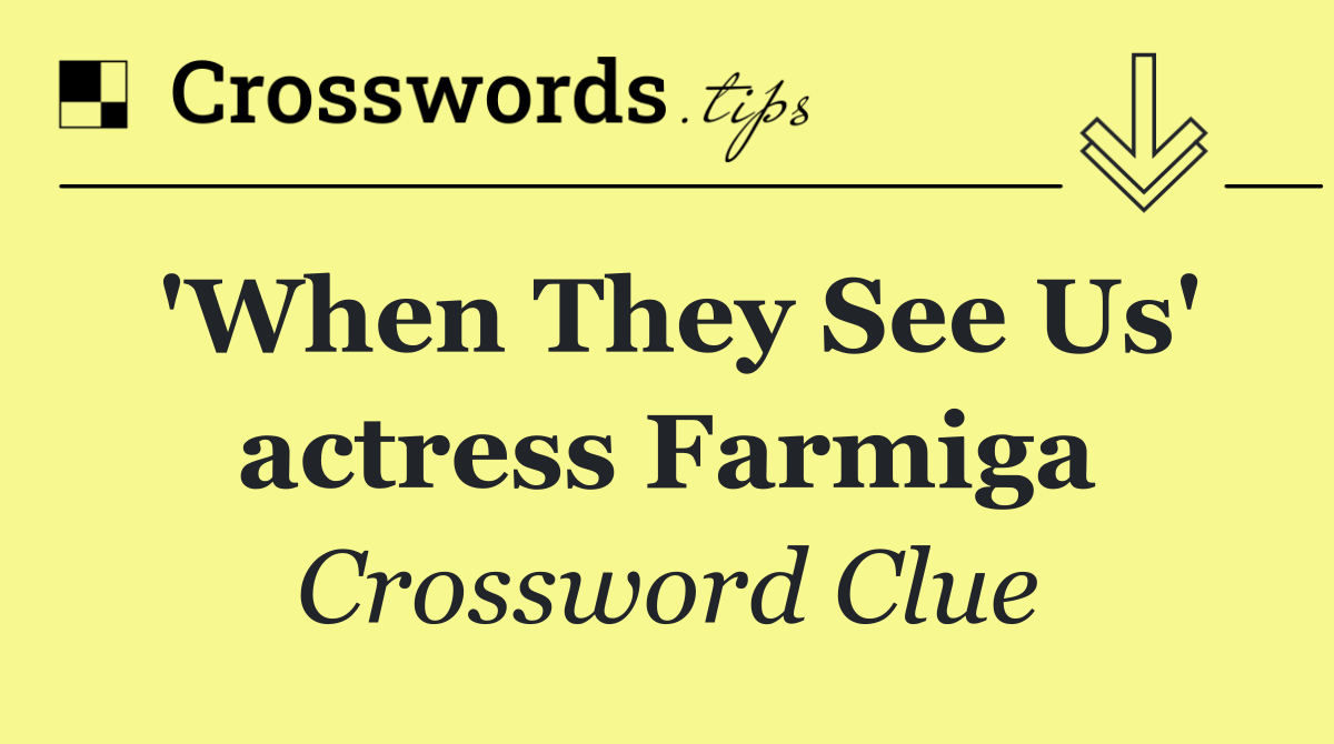 'When They See Us' actress Farmiga