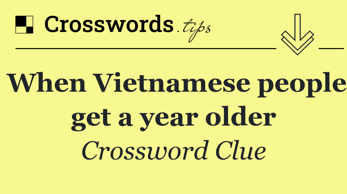 When Vietnamese people get a year older