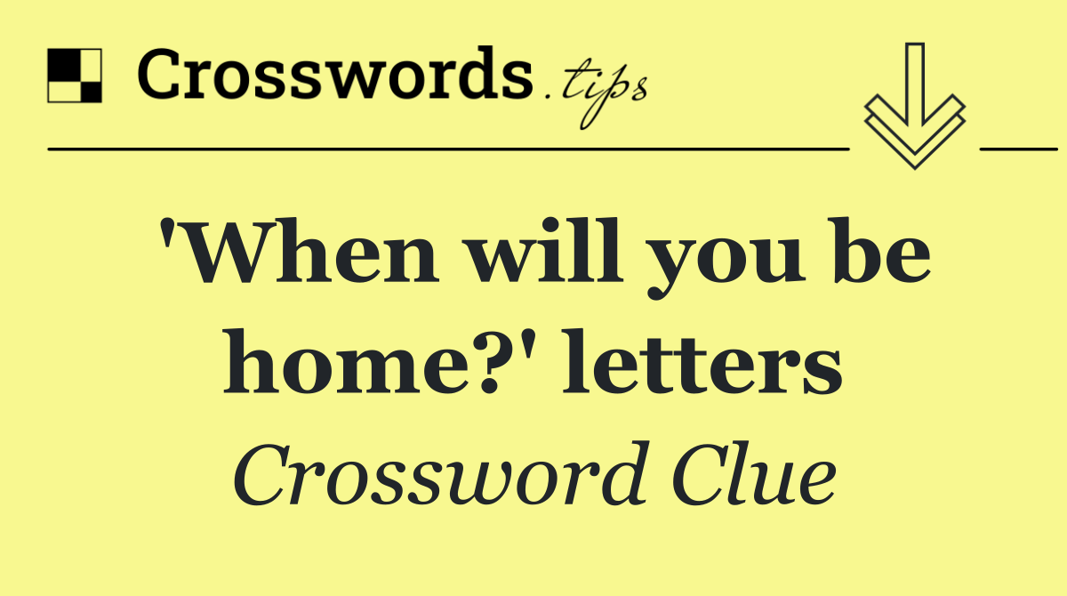 'When will you be home?' letters