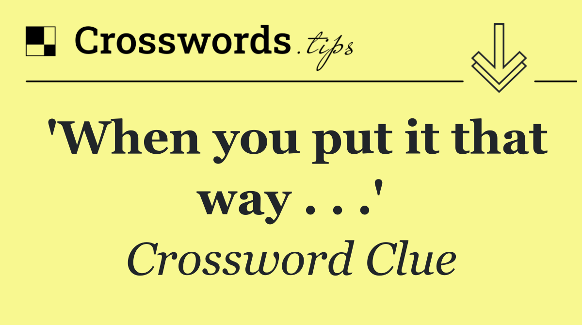 'When you put it that way . . .'