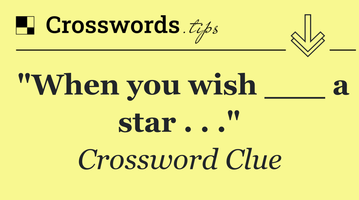 "When you wish ___ a star . . ."