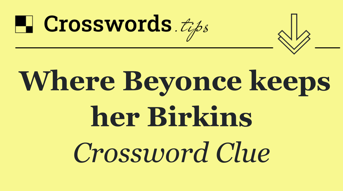 Where Beyonce keeps her Birkins