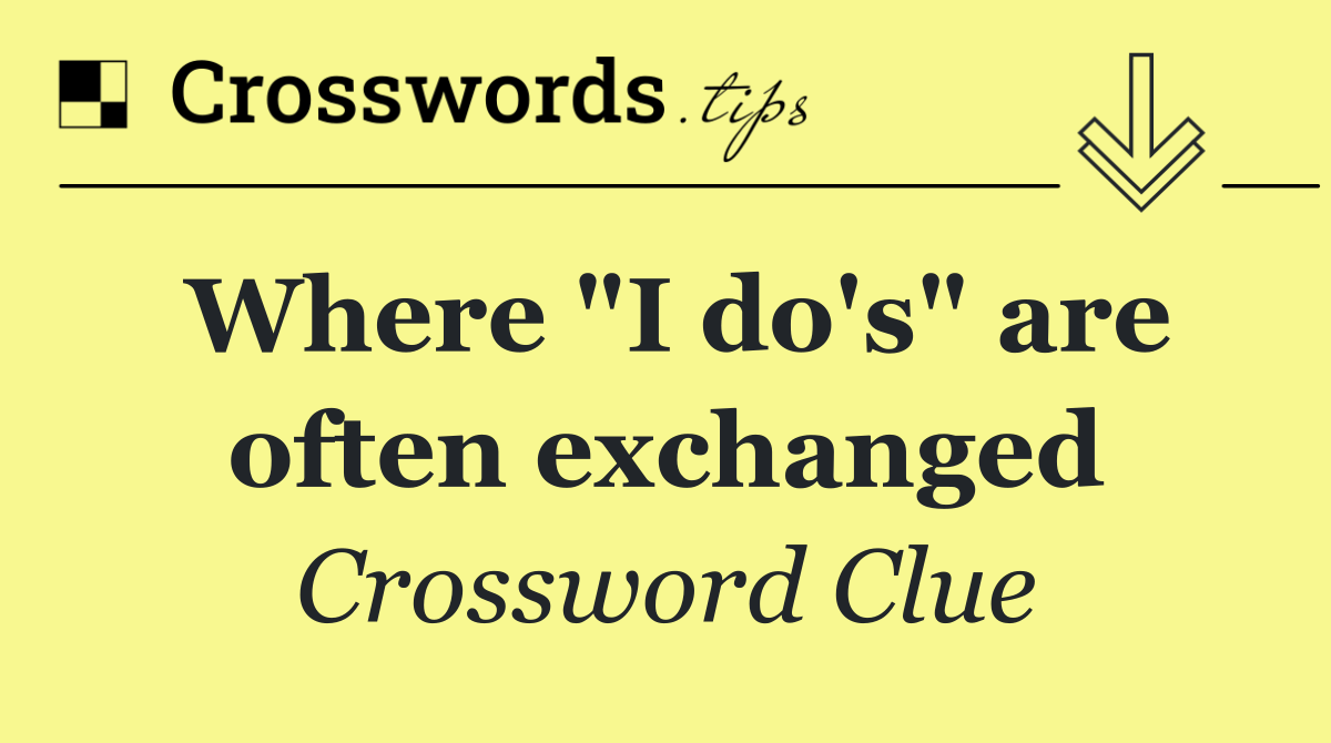 Where "I do's" are often exchanged