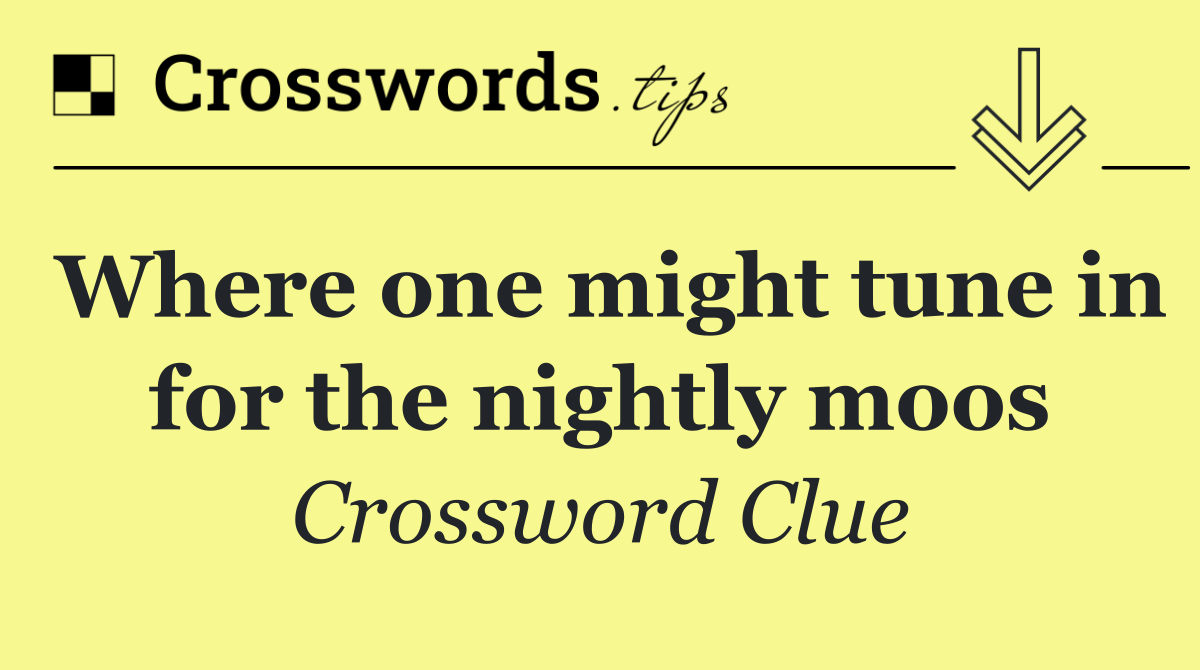 Where one might tune in for the nightly moos