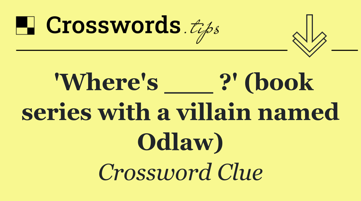 'Where's ___ ?' (book series with a villain named Odlaw)