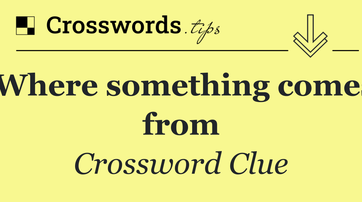 Where something comes from