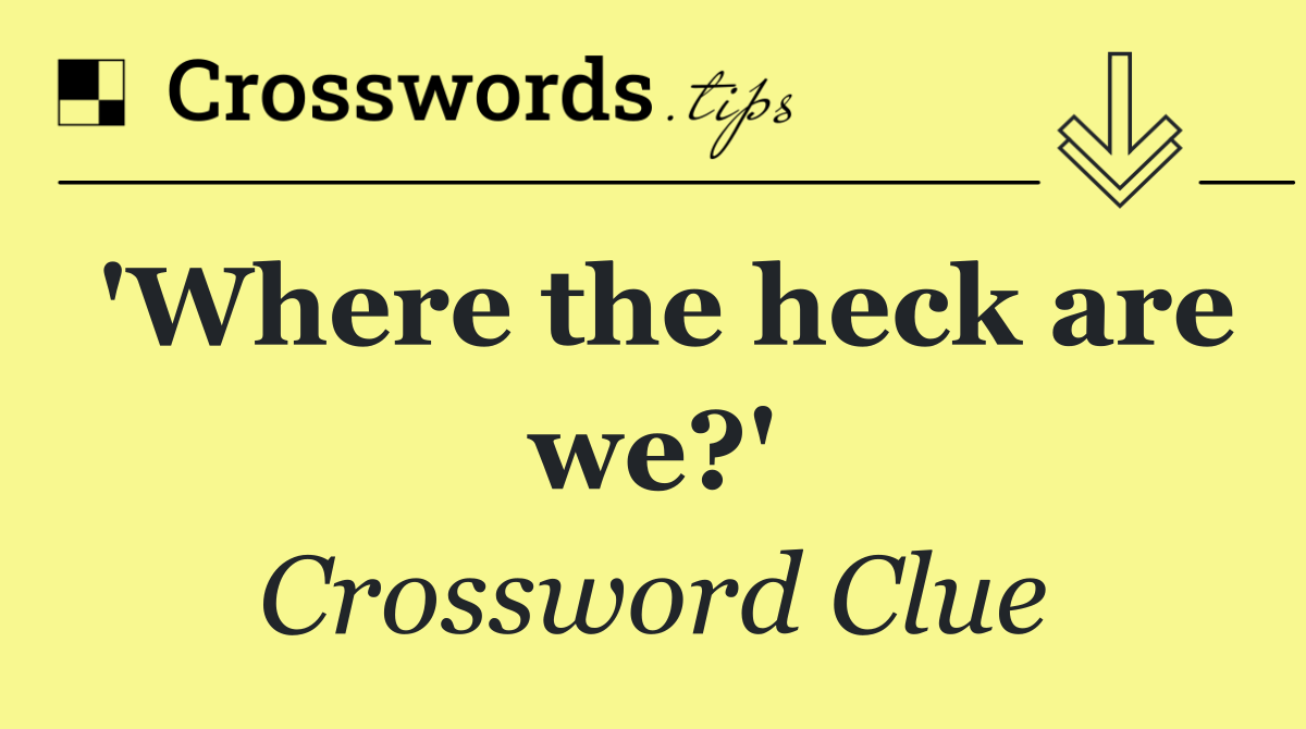 'Where the heck are we?'