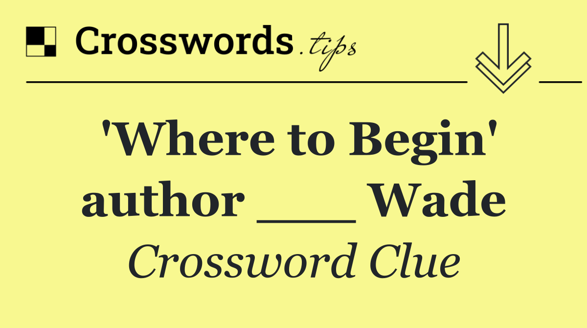 'Where to Begin' author ___ Wade