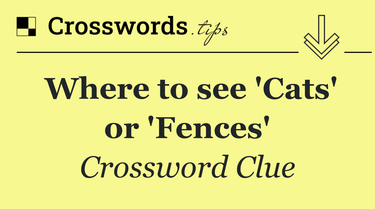 Where to see 'Cats' or 'Fences'