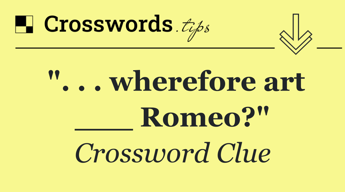 ". . . wherefore art ___ Romeo?"