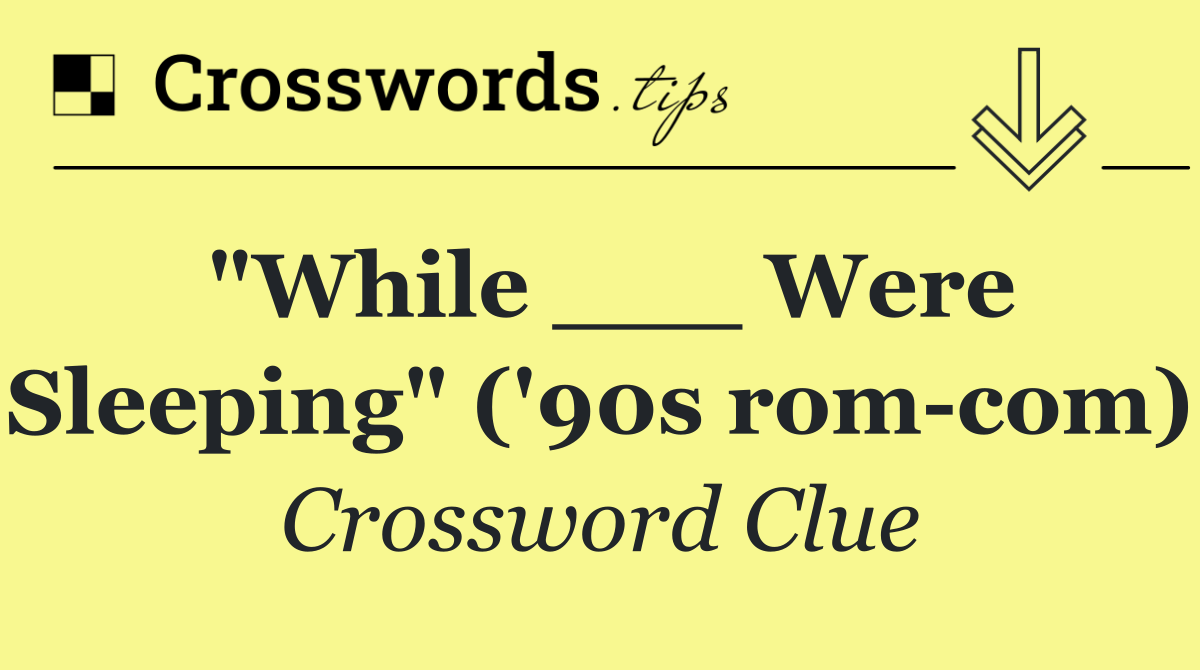 "While ___ Were Sleeping" ('90s rom com)