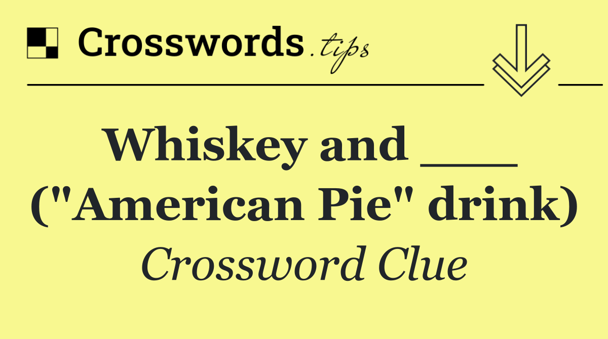 Whiskey and ___ ("American Pie" drink)