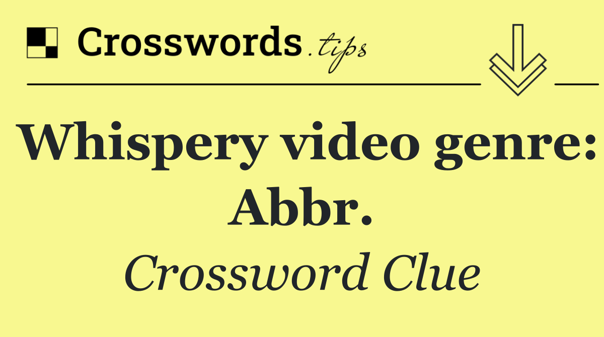 Whispery video genre: Abbr.
