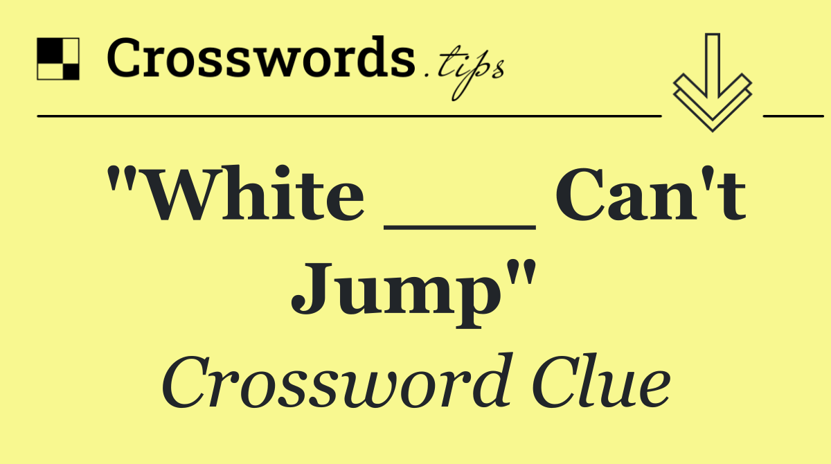 "White ___ Can't Jump"
