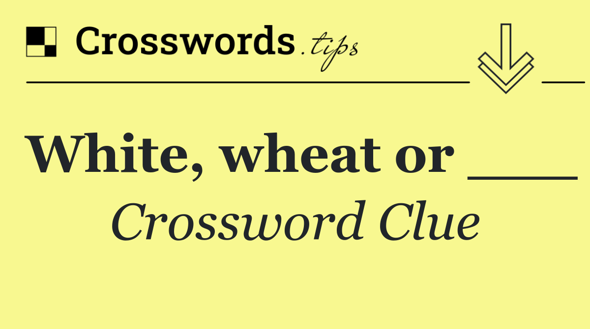 White, wheat or ___