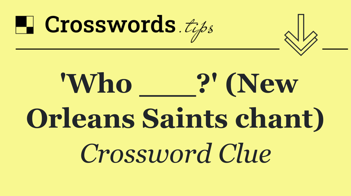 'Who ___?' (New Orleans Saints chant)