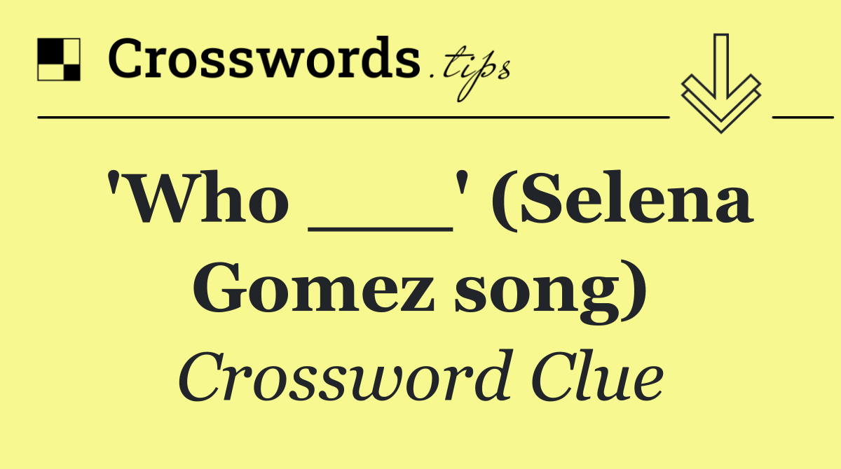 'Who ___' (Selena Gomez song)