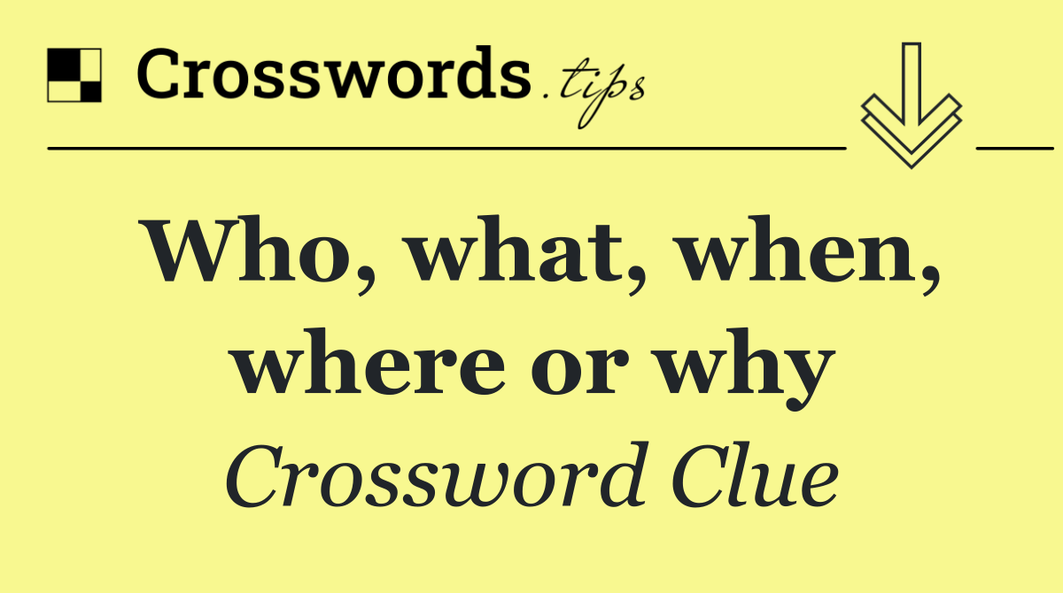 Who, what, when, where or why