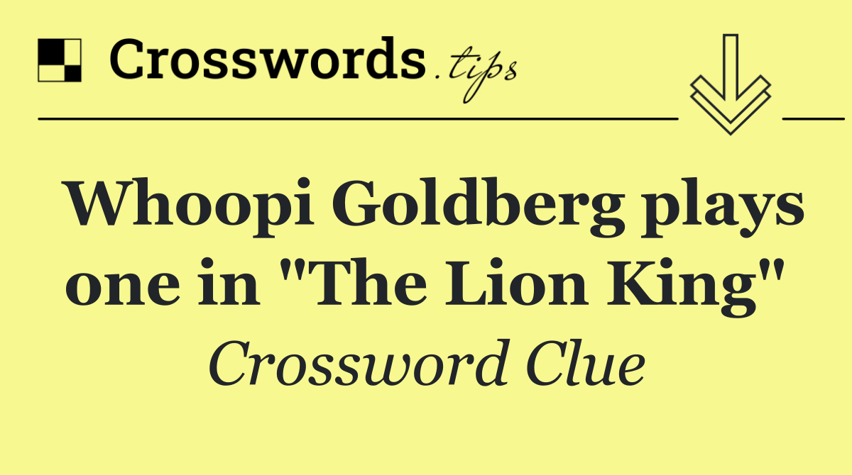 Whoopi Goldberg plays one in "The Lion King"