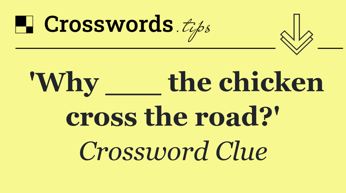 'Why ___ the chicken cross the road?'