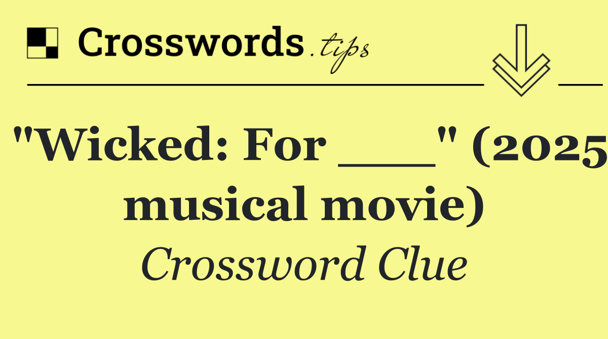 "Wicked: For ___" (2025 musical movie)