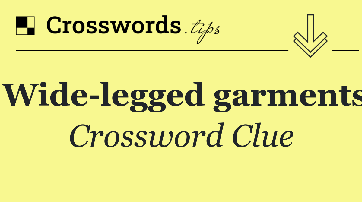 Wide legged garments