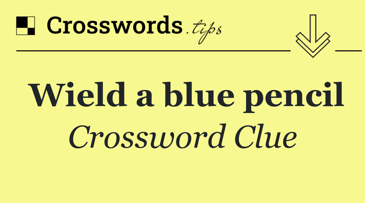 Wield a blue pencil