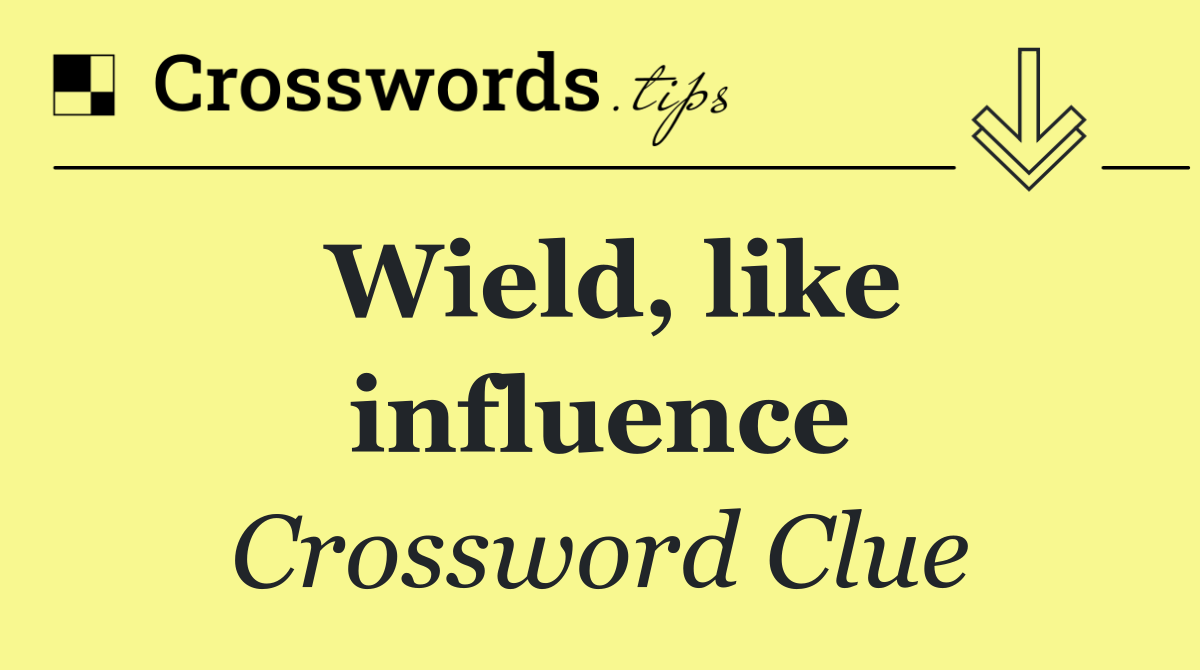 Wield, like influence