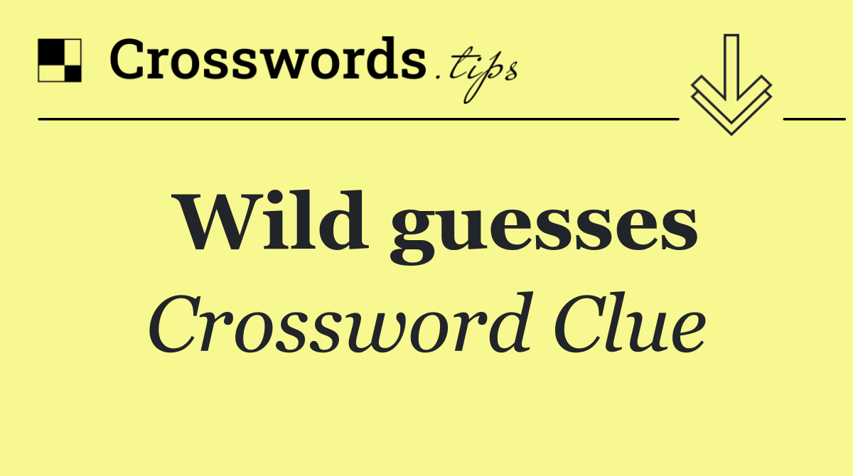 Wild guesses
