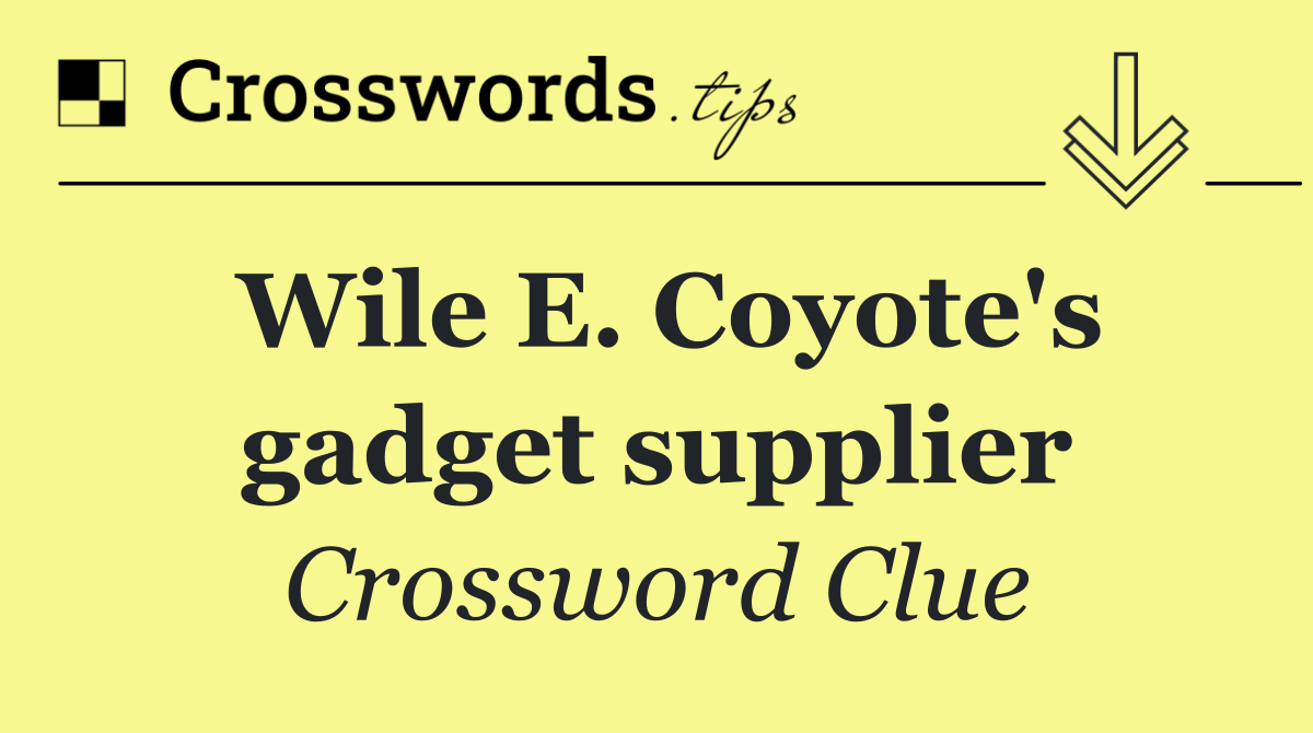 Wile E. Coyote's gadget supplier