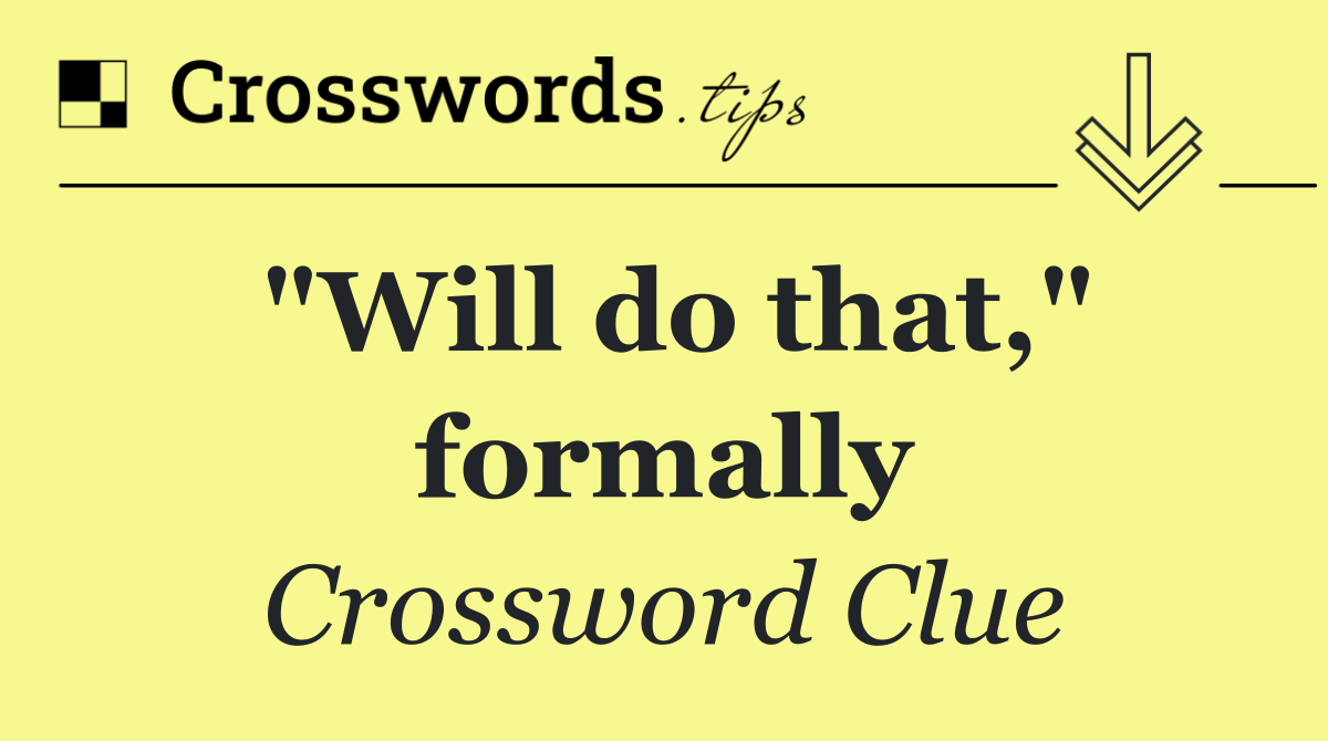 "Will do that," formally